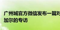 廣州城官方微信發布一篇對于球隊前助教約普加爾的專訪