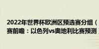 2022年世界杯歐洲區預選賽分組(2022世界杯歐洲區預選賽前瞻:以色列vs奧地利比賽預測)