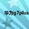 華為g7plus怎么省電（華為G7怎么省電）