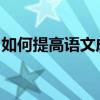 如何提高語文成績如何提高初中生的語文成績
