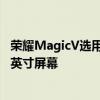 榮耀MagicV選用橫向折疊屏的設計方案內部主屏是一塊7.9英寸屏幕