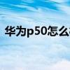 華為p50怎么樣值得買嗎（華為P50怎么樣）