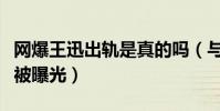 網爆王迅出軌是真的嗎(與年輕女子約會照片被曝光)