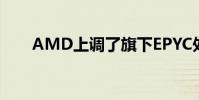 AMD上調了旗下EPYC處理器的價格