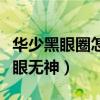 華少黑眼圈怎么回事（整個人顯得十分憔悴雙眼無神）