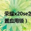 榮耀x20se怎么更改應用鎖（榮耀X20怎么設置應用鎖）