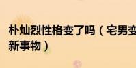 樸燦烈性格變了嗎(宅男變熱情天王愛上挑戰新事物)