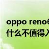 oppo reno6 5g值得入手嗎（opporeno6為什么不值得入手）