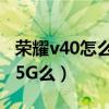 榮耀v40怎么開啟5g網絡（榮耀v40支持雙卡5G么）
