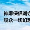 神雕俠侶劉亦菲版本為什么難以被超越（滿足觀眾一切幻想）