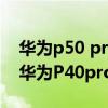 華為p50 pro和p40pro哪個好（華為P50和華為P40pro有什么區別）