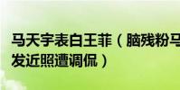 馬天宇表白王菲(腦殘粉馬天宇曬王菲綠色頭發近照遭調侃)