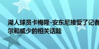 湖人球員卡梅隆-安東尼接受了記者的采訪談到了主帥沃格爾和威少的相關話題