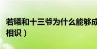 若曦和十三爺為什么能夠成為友(一句你就是相識)