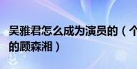 吳雅君怎么成為演員的(個人資料起底電視版的顧森湘)