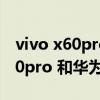 vivo x60pro與mate40pro哪個好（vivox60pro 和華為mate40pro 哪個好）
