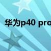 華為p40 pro多重（華為P40 4G版怎么樣）