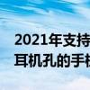 2021年支持3.5耳機的5g手機（2021年支持耳機孔的手機推薦）