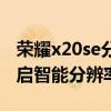 榮耀x20se分辨率怎么調（榮耀x20se怎么開啟智能分辨率）