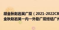 胡金秋趙巖昊廣廈(2021-2022CBA常規賽10.24戰報:胡金秋趙巖昊一內一外助廣廈終結廣州連勝)