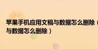 蘋果手機應用文稿與數據怎么刪除(蘋果手機應用里的文稿與數據怎么刪除)