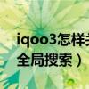 iqoo3怎樣關閉全局搜索（iQOO7怎么關閉全局搜索）