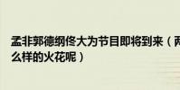 孟非郭德綱佟大為節目即將到來(兩位名嘴之間能夠擦出什么樣的火花呢)