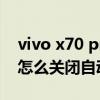 vivo x70 pro語音助手關閉（vivoX70Pro 怎么關閉自動更新）