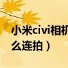 小米civi相機怎么調對比度（小米Civi相機怎么連拍）