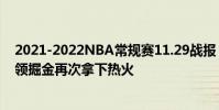 2021-2022NBA常規賽11.29戰報:約基奇回歸24 15 7帶領掘金再次拿下熱火