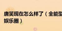 唐笑現在怎么樣了(全能型藝人的她逐漸隱退娛樂圈)