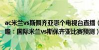 ac米蘭vs斯佩齊亞哪個電視臺直播(2021/22意甲第15輪前瞻:國際米蘭vs斯佩齊亞比賽預測)
