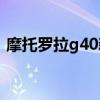 摩托羅拉g40新款（摩托羅拉G40參數配置）