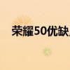 榮耀50優缺點（榮耀50的優缺點是什么）