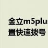 金立m5plus快捷撥號（金立M5Plus如何設置快速撥號）