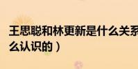 王思聰和林更新是什么關系(兩個人到底是怎么認識的)