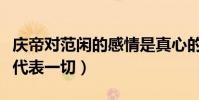 慶帝對范閑的感情是真心的嗎(一句活著回來代表一切)