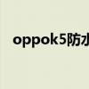 oppok5防水嗎（OPPOA35支持防水嗎）