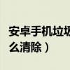 安卓手機垃圾清理推薦（安卓手機垃圾文件怎么清除）