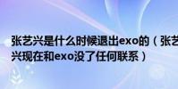 張藝興是什么時候退出exo的(張藝興退出EXO了嗎曝張藝興現在和exo沒了任何聯系)
