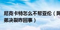 尼克卡特怎么不幫亞倫(網曝尼克亞倫卡特兄弟決裂咋回事)