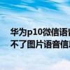 華為p10微信語音怎么沒有對方頭像（華為榮耀6微信收發不了圖片語音信息）