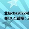 北控cba2022對戰廣州有王少杰嗎（2021-2022CBA常規賽10.21戰報：王少杰單臂虐筐 廣州領先4分險勝北控）