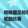 明晚國足將在琦玉客場挑戰隊進行12強賽第7輪的比賽