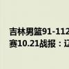 吉林男籃91-112遼籃遼寧球員得分（2021-2022CBA常規賽10.21戰報：遼寧輕松戰勝吉林獲得賽季三連勝）