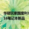 華碩玩家國度ROG舉行2022新品發布會正式發布2022款幻16筆記本新品