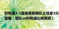 利物浦3-1曼城曼聯狼隊主場拿3分(2021/22英超第15輪前瞻:狼隊vs利物浦比賽預測)