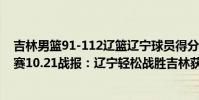 吉林男籃91-112遼籃遼寧球員得分(2021-2022CBA常規賽10.21戰報:遼寧輕松戰勝吉林獲得賽季三連勝)
