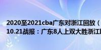 2020至2021cba廣東對浙江回放(2021-2022CBA常規賽10.21戰報:廣東8人上雙大勝浙江取得三連勝)