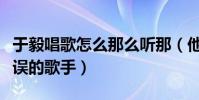 于毅唱歌怎么那么聽那(他才是真的被演戲耽誤的歌手)